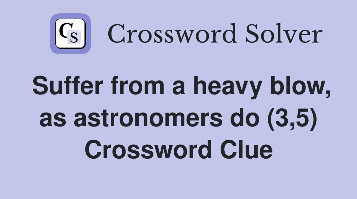 Suffer from a heavy blow, as astronomers do (3,5) Crossword Clue
